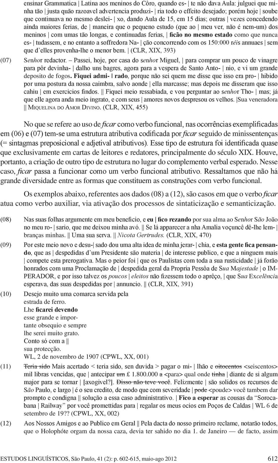 continuadas ferias, ficão no mesmo estado como que nunca es- tudassem, e no entanto a soffredora Na- ção concorrendo com os 150:000 réis annuaes sem que d elles provenha-lhe o menor bem.