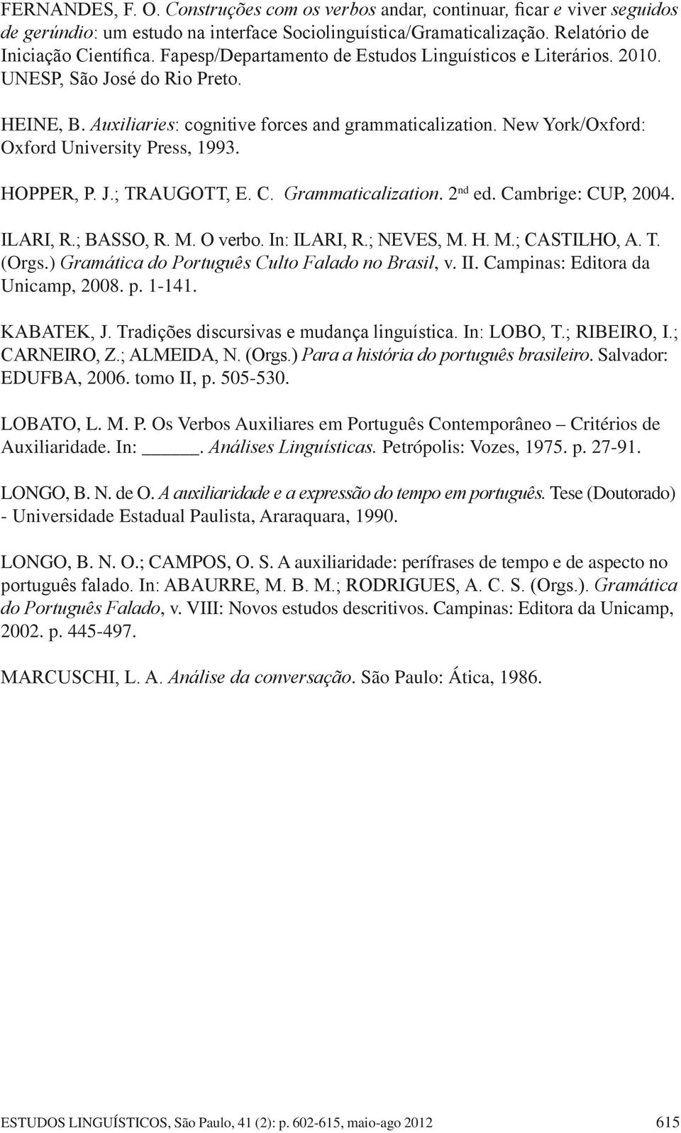 New York/Oxford: Oxford University Press, 1993. HOPPER, P. J.; TRAUGOTT, E. C. Grammaticalization. 2 nd ed. Cambrige: CUP, 2004. ILARI, R.; BASSO, R. M. O verbo. In: ILARI, R.; NEVES, M. H. M.; CASTILHO, A.