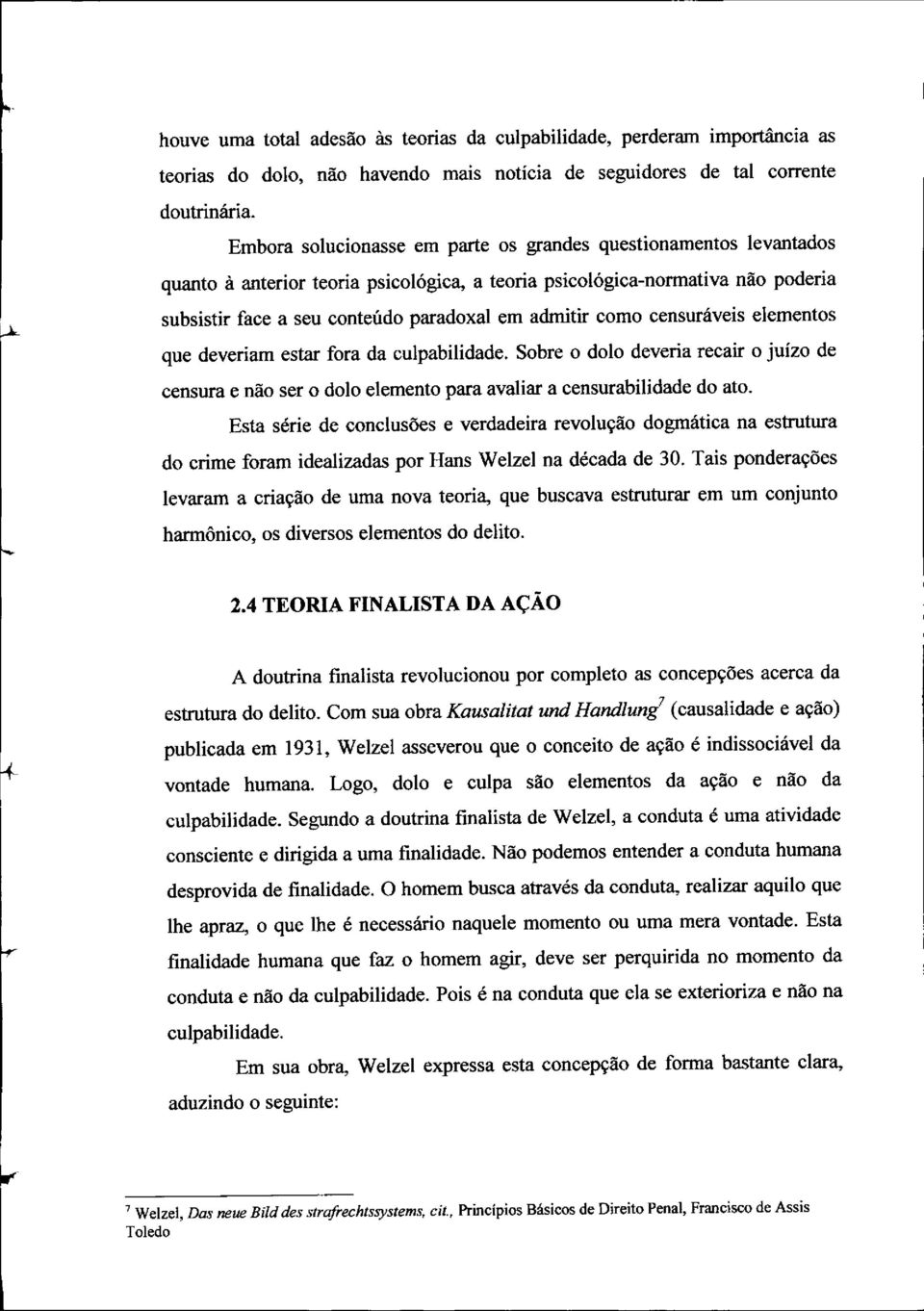 como censuráveis elementos que deveriam estar fora da culpabilidade. Sobre o dolo deveria recair o juízo de censura e não ser o dolo elemento para avaliar a censurabilidade do ato.