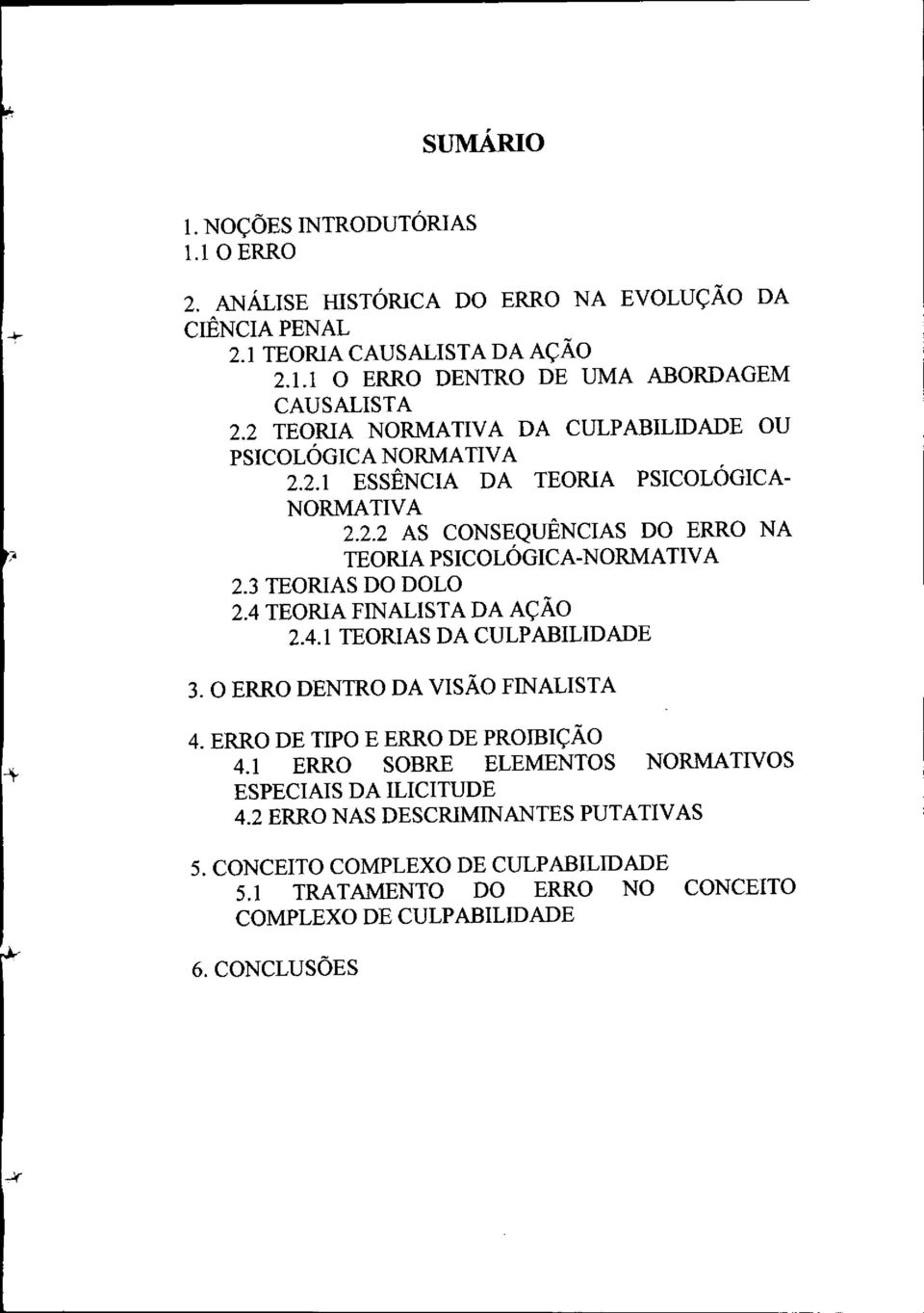 3 TEORIAS DO DOLO 2.4 TEORIA FINALISTA DA AÇÃO 2.4.1 TEORIAS DA CULPABILIDADE 3.0 ERRO DENTRO DA VISÃO FINALISTA 4. ERRO DE TIPO E ERRO DE PROIBIÇÃO 4.