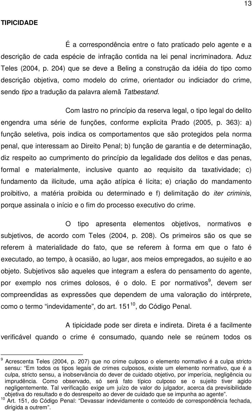 Com lastro no princípio da reserva legal, o tipo legal do delito engendra uma série de funções, conforme explicita Prado (2005, p.