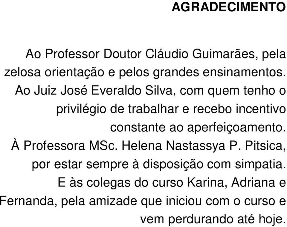 aperfeiçoamento. À Professora MSc. Helena Nastassya P. Pitsica, por estar sempre à disposição com simpatia.