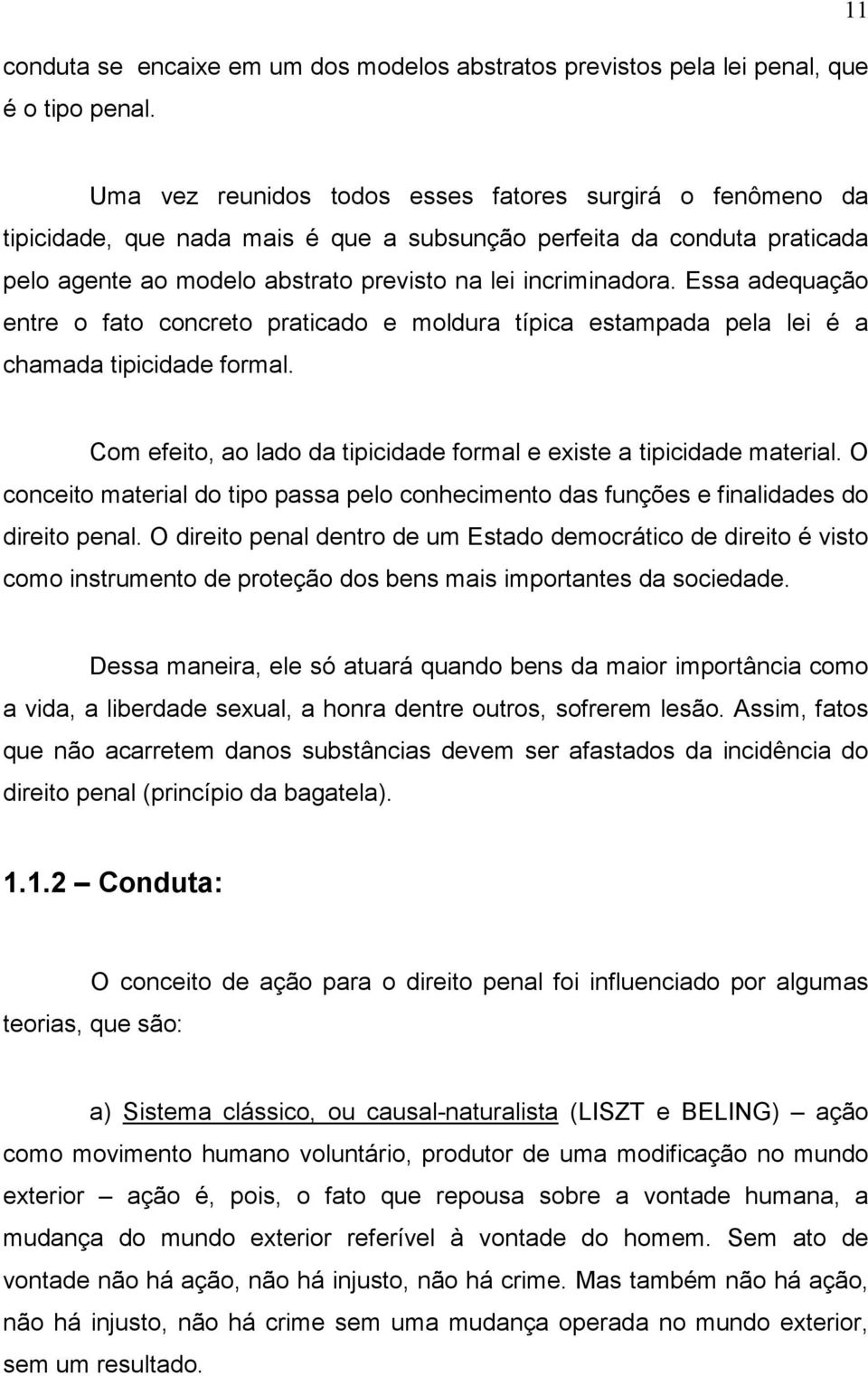 Essa adequação entre o fato concreto praticado e moldura típica estampada pela lei é a chamada tipicidade formal. Com efeito, ao lado da tipicidade formal e existe a tipicidade material.