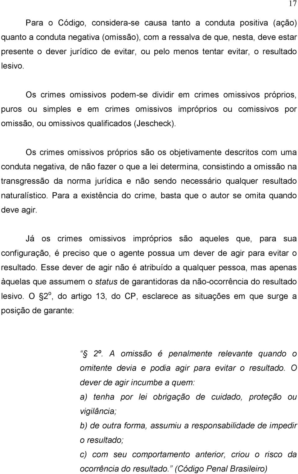 Os crimes omissivos podem-se dividir em crimes omissivos próprios, puros ou simples e em crimes omissivos impróprios ou comissivos por omissão, ou omissivos qualificados (Jescheck).