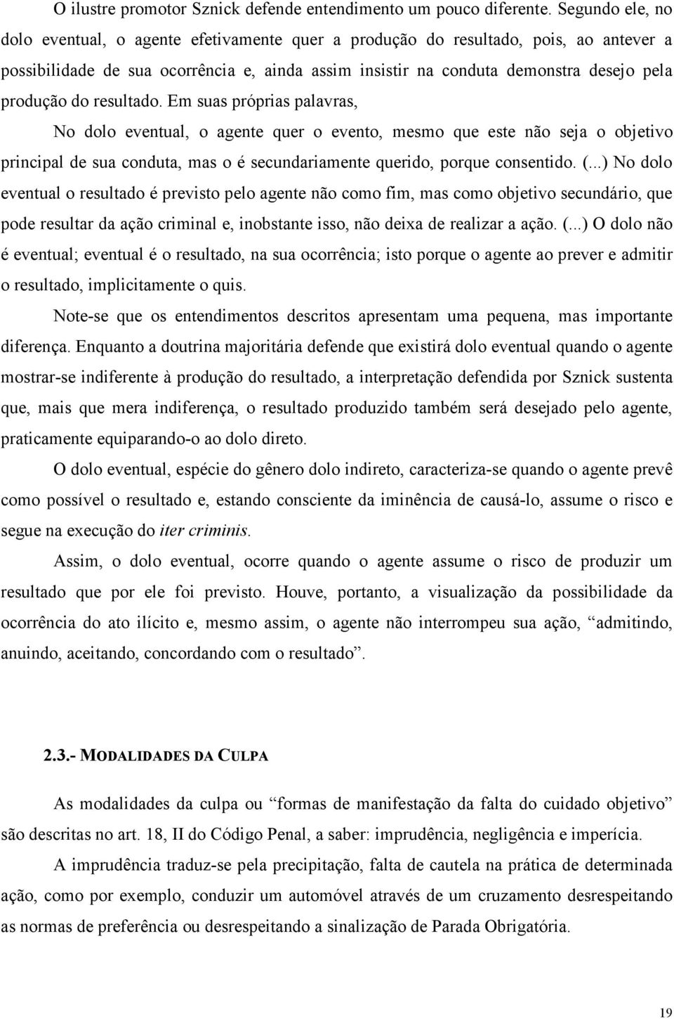 do resultado. Em suas próprias palavras, No dolo eventual, o agente quer o evento, mesmo que este não seja o objetivo principal de sua conduta, mas o é secundariamente querido, porque consentido. (.