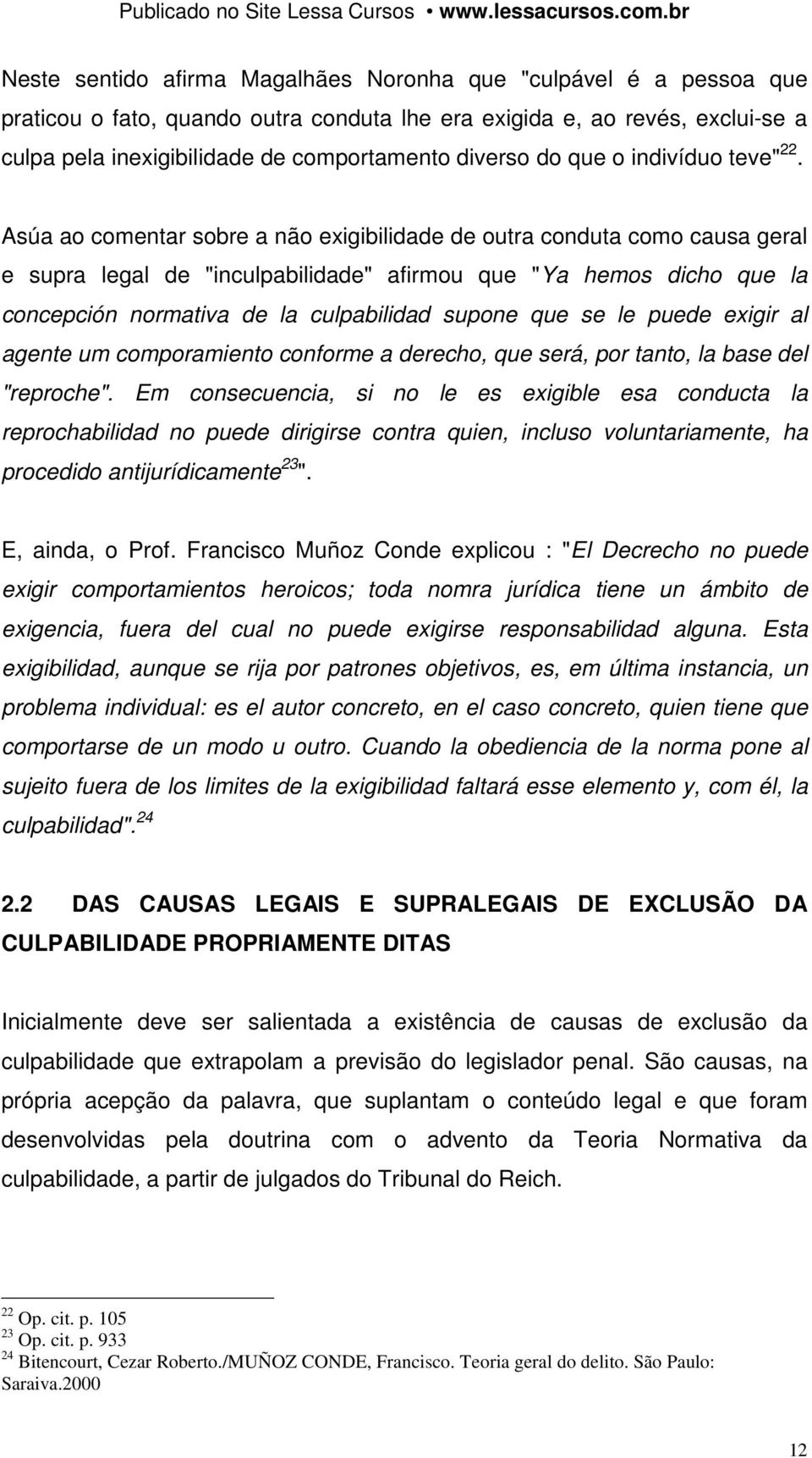 Asúa ao comentar sobre a não exigibilidade de outra conduta como causa geral e supra legal de "inculpabilidade" afirmou que "Ya hemos dicho que la concepción normativa de la culpabilidad supone que