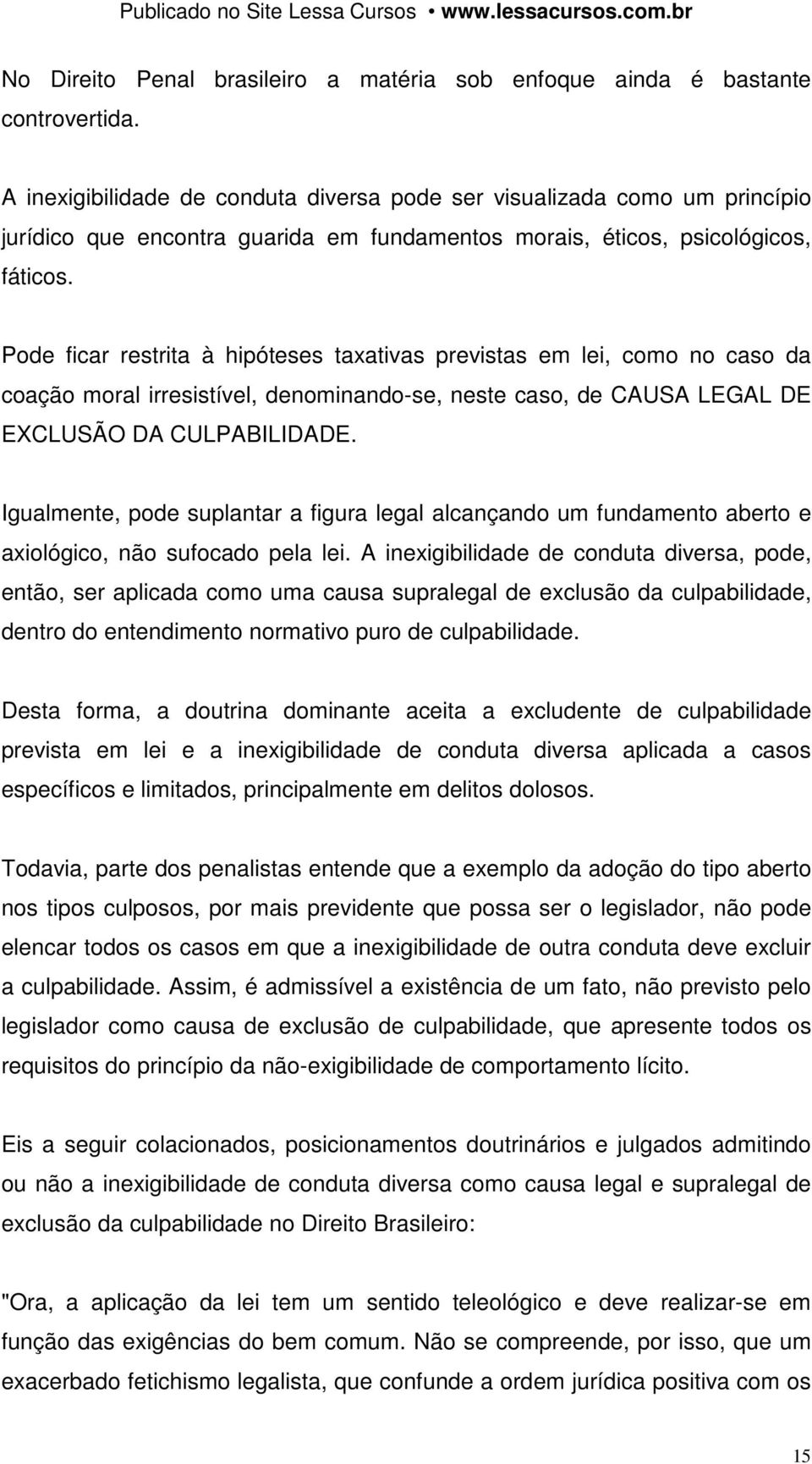 Pode ficar restrita à hipóteses taxativas previstas em lei, como no caso da coação moral irresistível, denominando-se, neste caso, de CAUSA LEGAL DE EXCLUSÃO DA CULPABILIDADE.