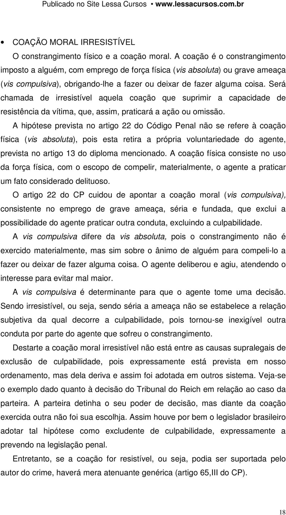 Será chamada de irresistível aquela coação que suprimir a capacidade de resistência da vítima, que, assim, praticará a ação ou omissão.