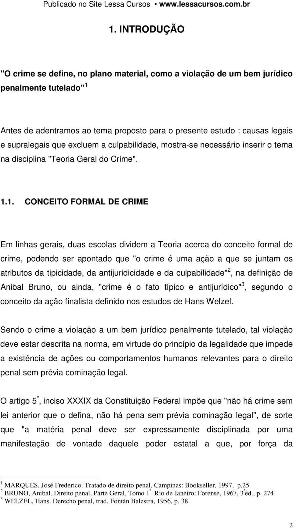 1. CONCEITO FORMAL DE CRIME Em linhas gerais, duas escolas dividem a Teoria acerca do conceito formal de crime, podendo ser apontado que "o crime é uma ação a que se juntam os atributos da