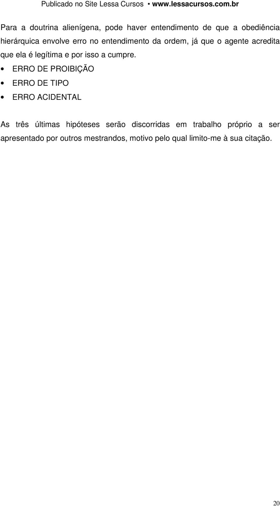 ERRO DE PROIBIÇÃO ERRO DE TIPO ERRO ACIDENTAL As três últimas hipóteses serão discorridas em