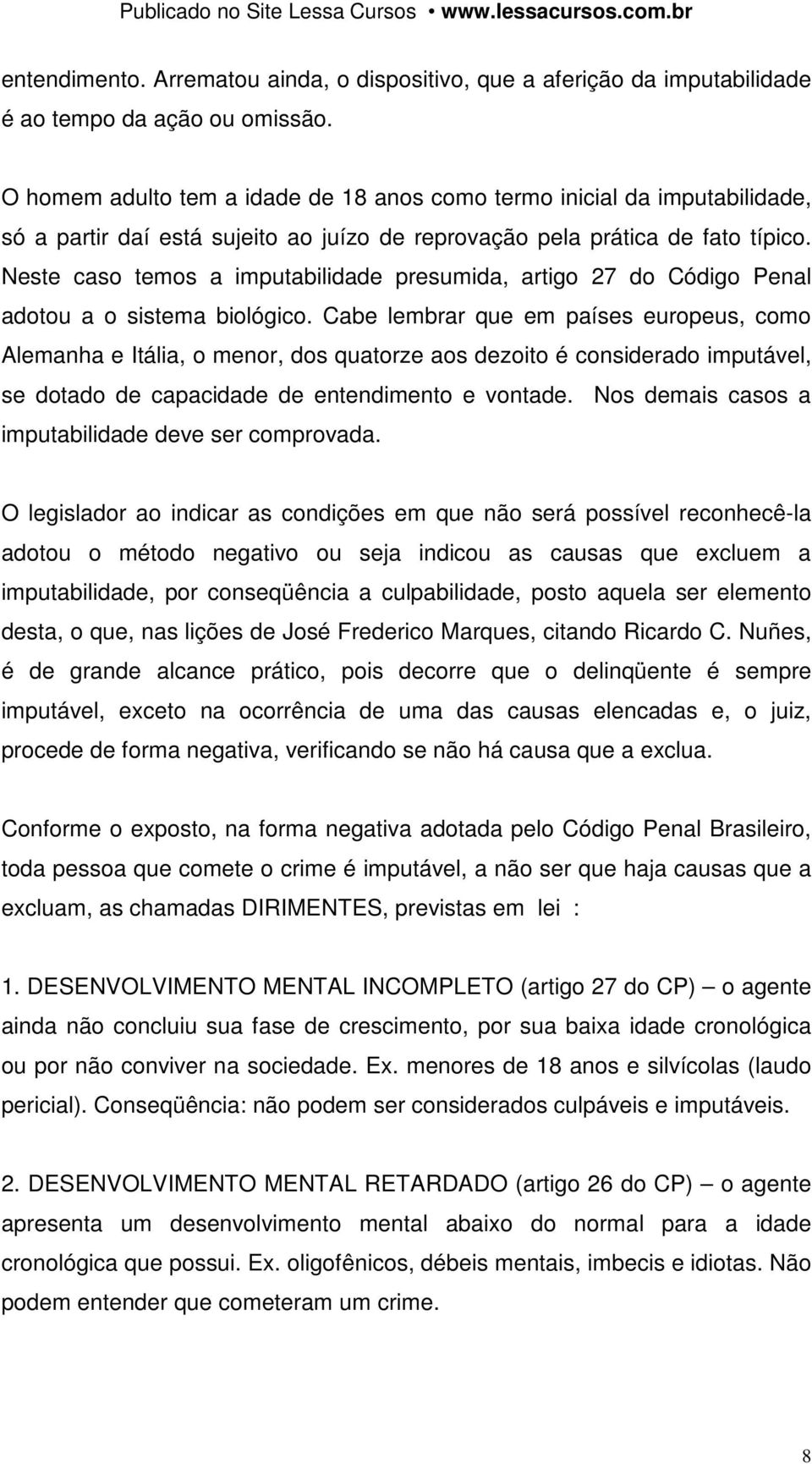 Neste caso temos a imputabilidade presumida, artigo 27 do Código Penal adotou a o sistema biológico.