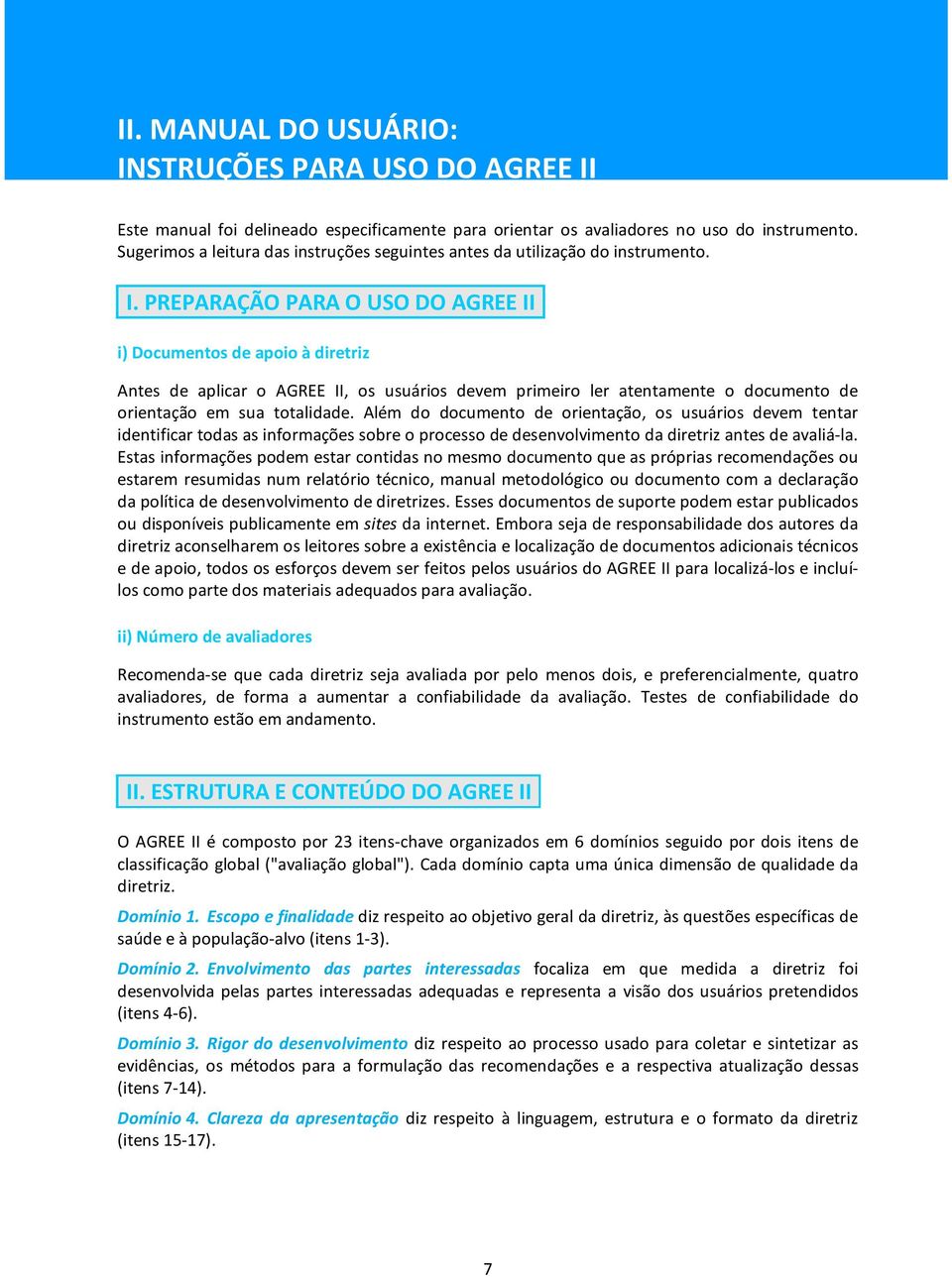 PREPARAÇÃO PARA O USO DO AGREE II i) Documentos de apoio à diretriz Antes de aplicar o AGREE II, os usuários devem primeiro ler atentamente o documento de orientação em sua totalidade.