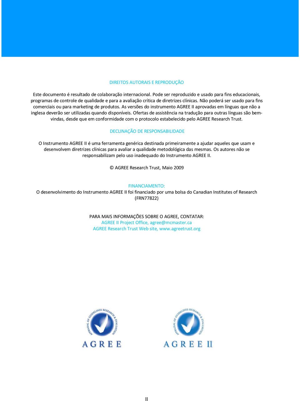 Não poderá ser usado para fins comerciais ou para marketing de produtos. As versões do instrumento AGREE II aprovadas em línguas que não a inglesa deverão ser utilizadas quando disponíveis.