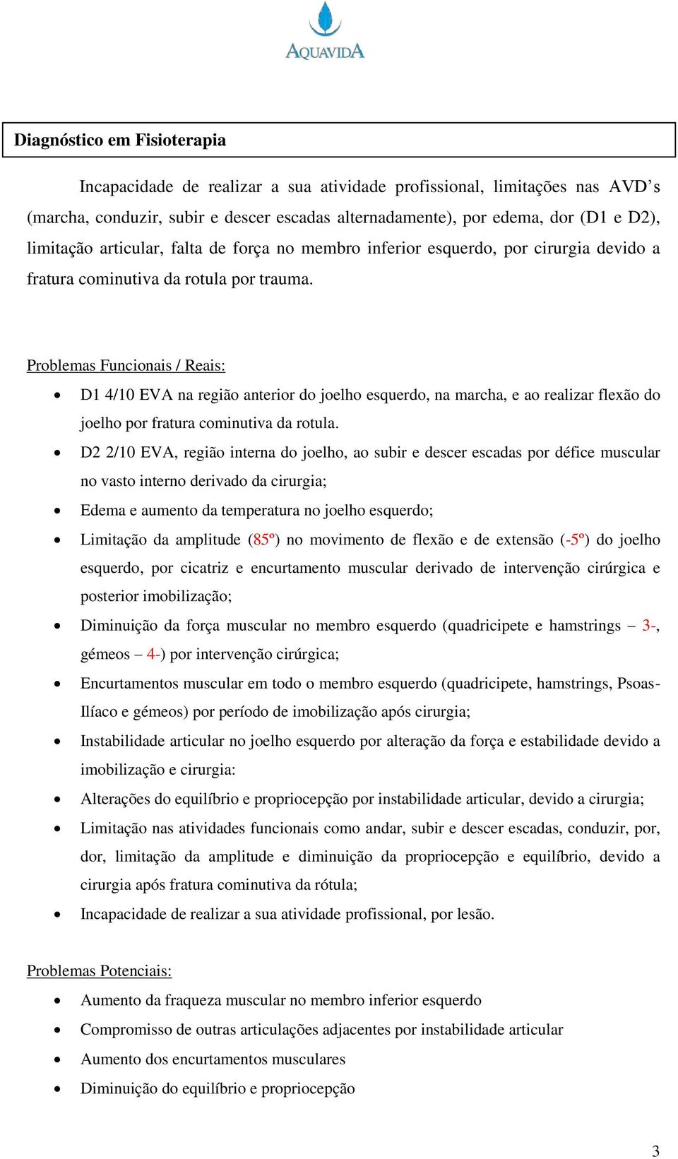 Problemas Funcionais / Reais: D1 4/10 EVA na região anterior do joelho esquerdo, na marcha, e ao realizar flexão do joelho por fratura cominutiva da rotula.