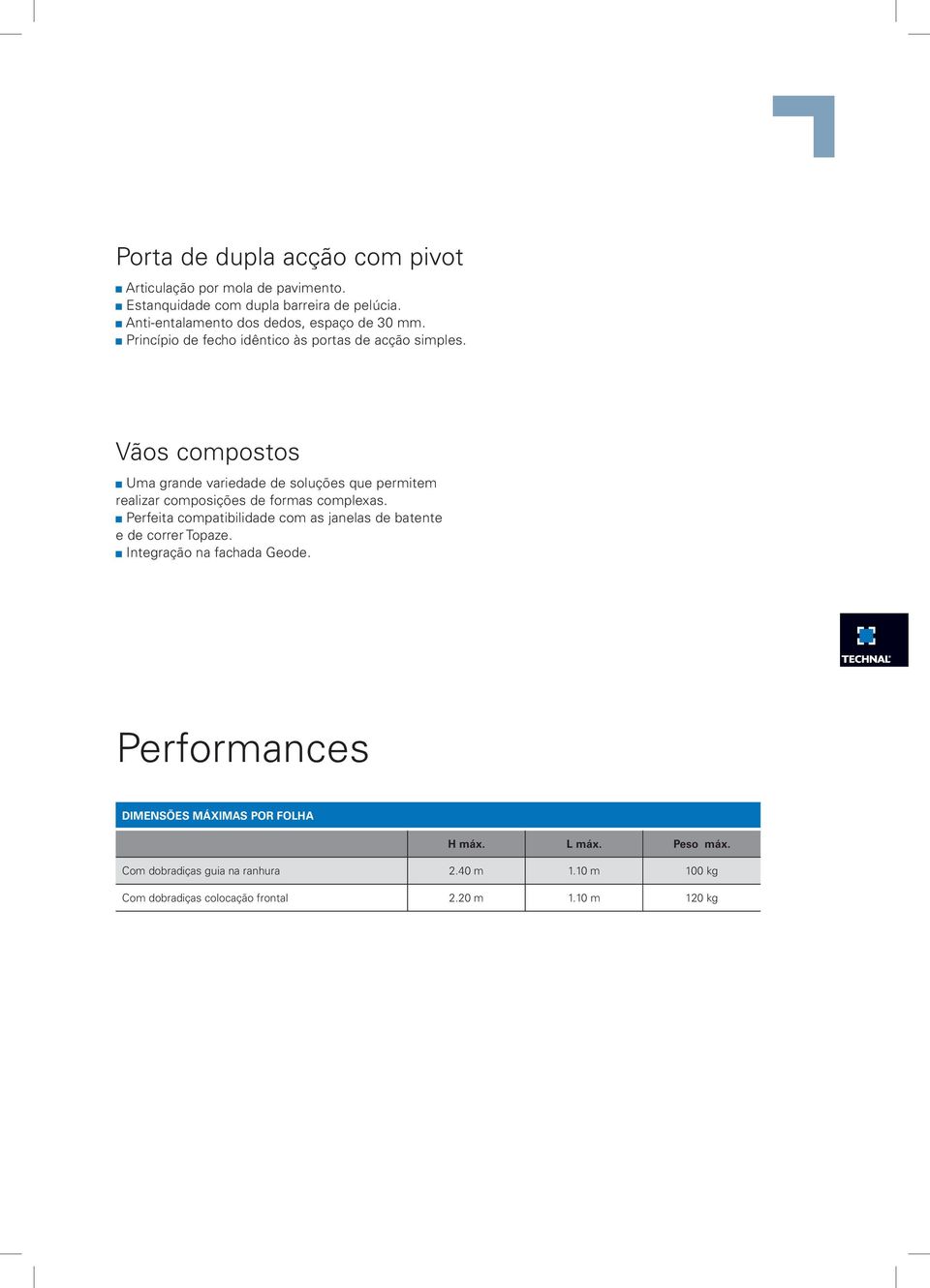 Vãos compostos Uma grande variedade de soluções que permitem realizar composições de formas complexas.