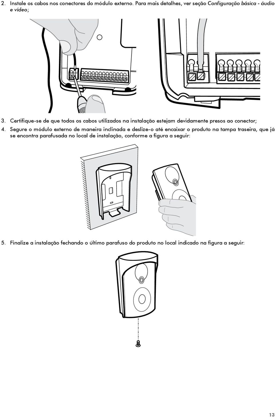 Segure o módulo externo de maneira inclinada e deslize-o até encaixar o produto na tampa traseira, que já se encontra