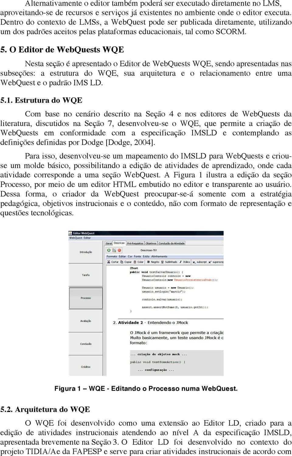 O Editor de WebQuests WQE Nesta seção é apresentado o Editor de WebQuests WQE, sendo apresentadas nas subseções: a estrutura do WQE, sua arquitetura e o relacionamento entre uma WebQuest e o padrão