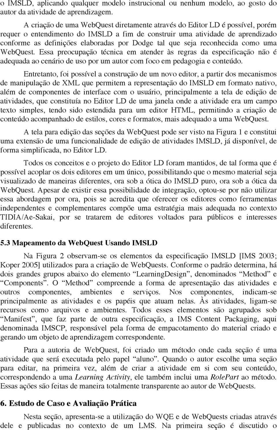 tal que seja reconhecida como uma WebQuest. Essa preocupação técnica em atender às regras da especificação não é adequada ao cenário de uso por um autor com foco em pedagogia e conteúdo.