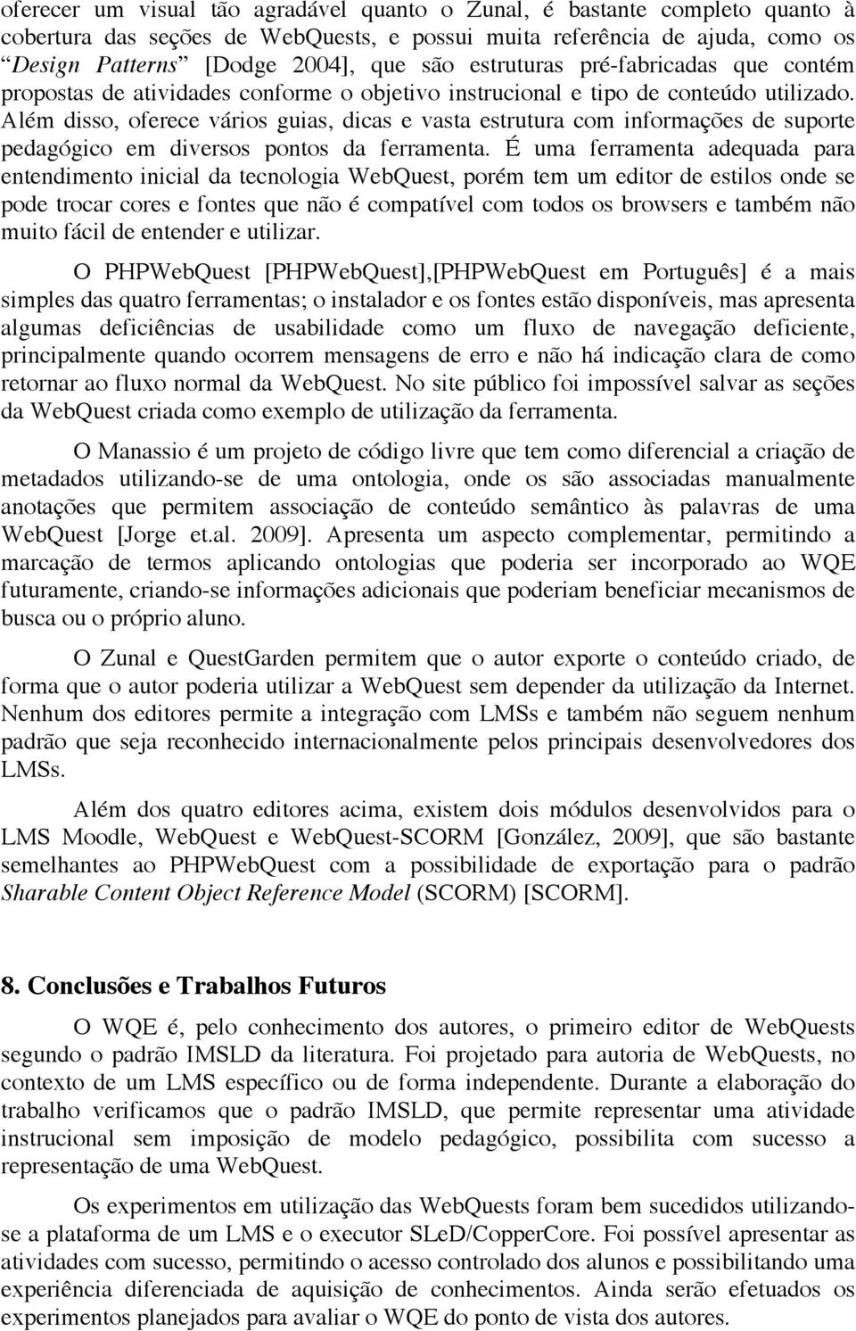 Além disso, oferece vários guias, dicas e vasta estrutura com informações de suporte pedagógico em diversos pontos da ferramenta.