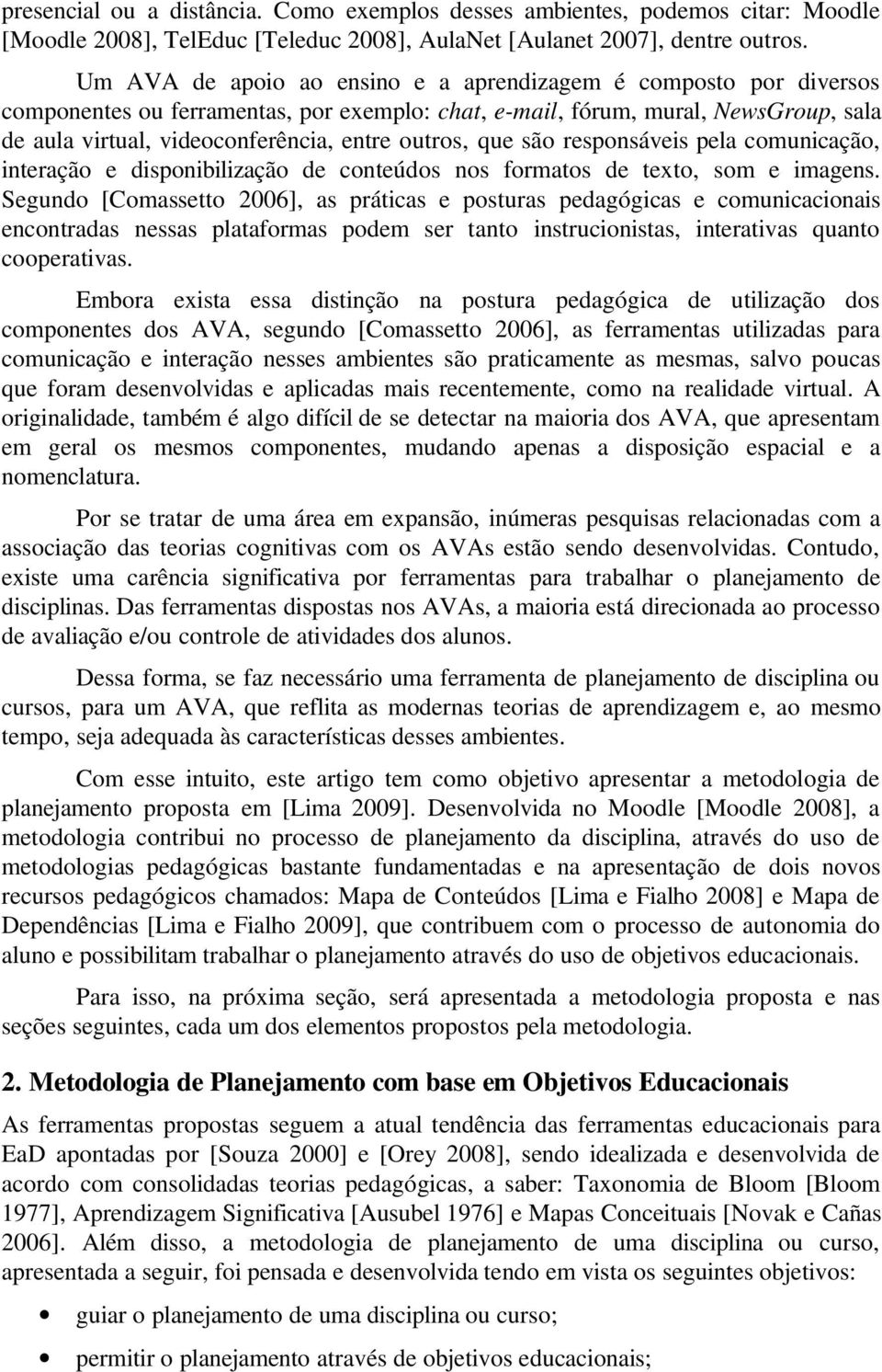 outros, que são responsáveis pela comunicação, interação e disponibilização de conteúdos nos formatos de texto, som e imagens.