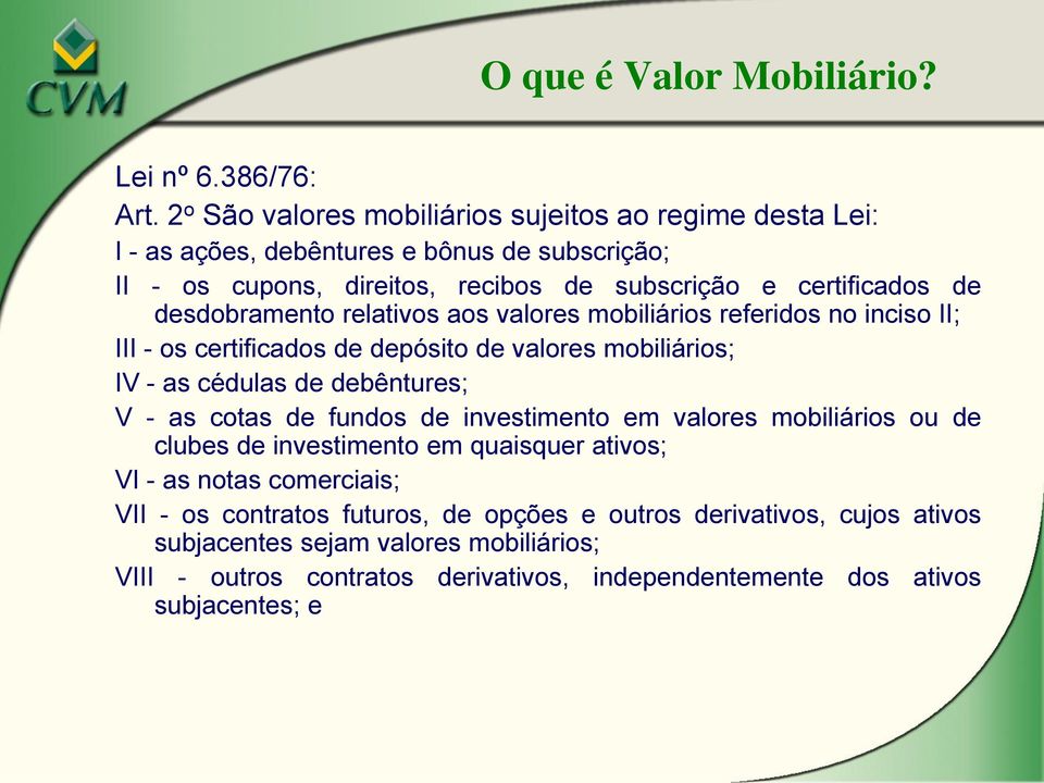 desdobramento relativos aos valores mobiliários referidos no inciso II; III - os certificados de depósito de valores mobiliários; IV - as cédulas de debêntures; V - as cotas de