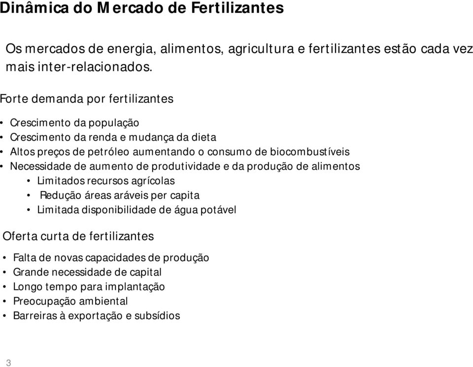 Necessidade de aumento de produtividade e da produção de alimentos Limitados recursos agrícolas Redução áreas aráveis per capita Limitada disponibilidade de água