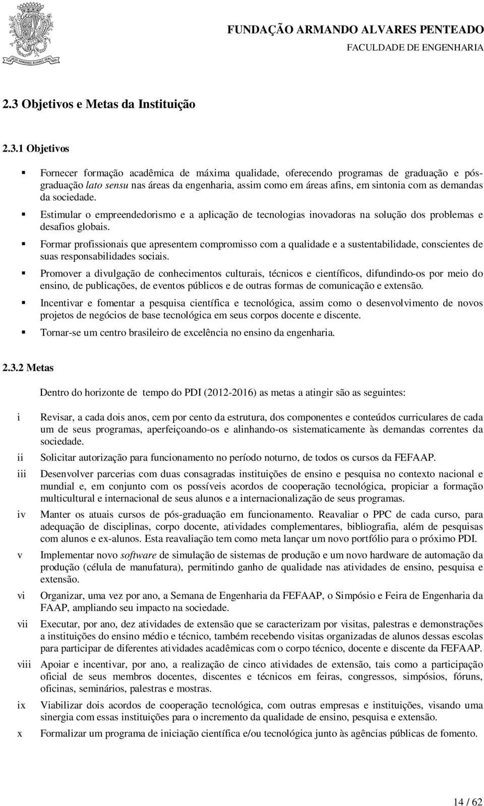 Formar profissionais que apresentem compromisso com a qualidade e a sustentabilidade, conscientes de suas responsabilidades sociais.