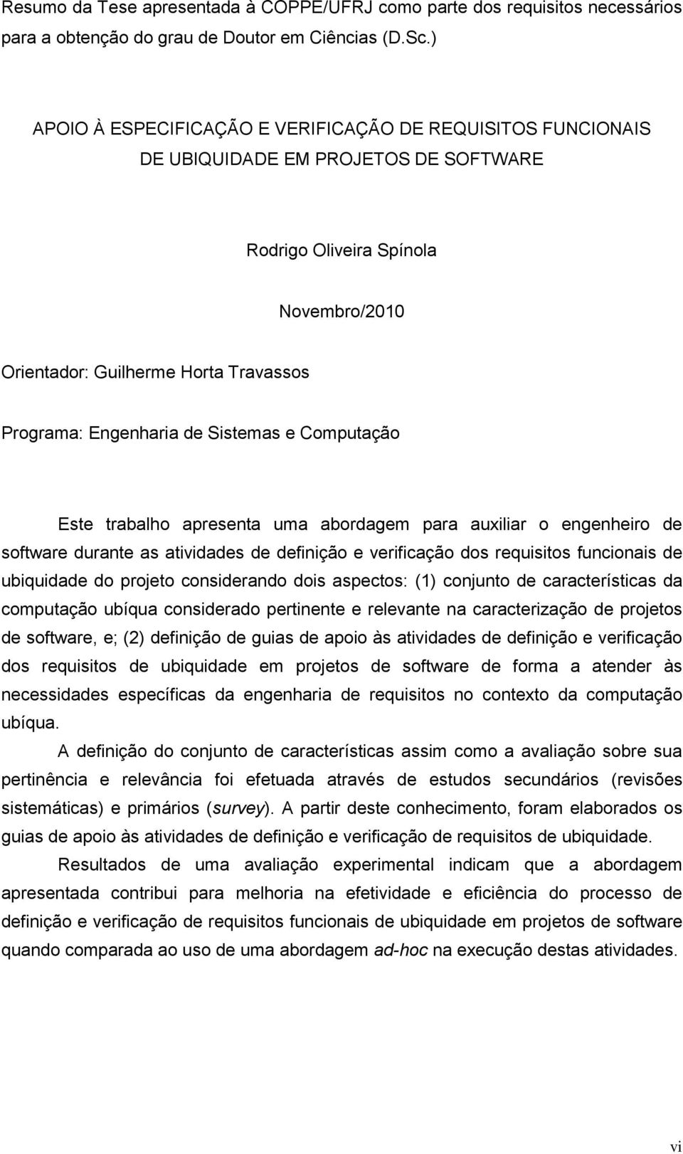 de Sistemas e Computação Este trabalho apresenta uma abordagem para auxiliar o engenheiro de software durante as atividades de definição e verificação dos requisitos funcionais de ubiquidade do