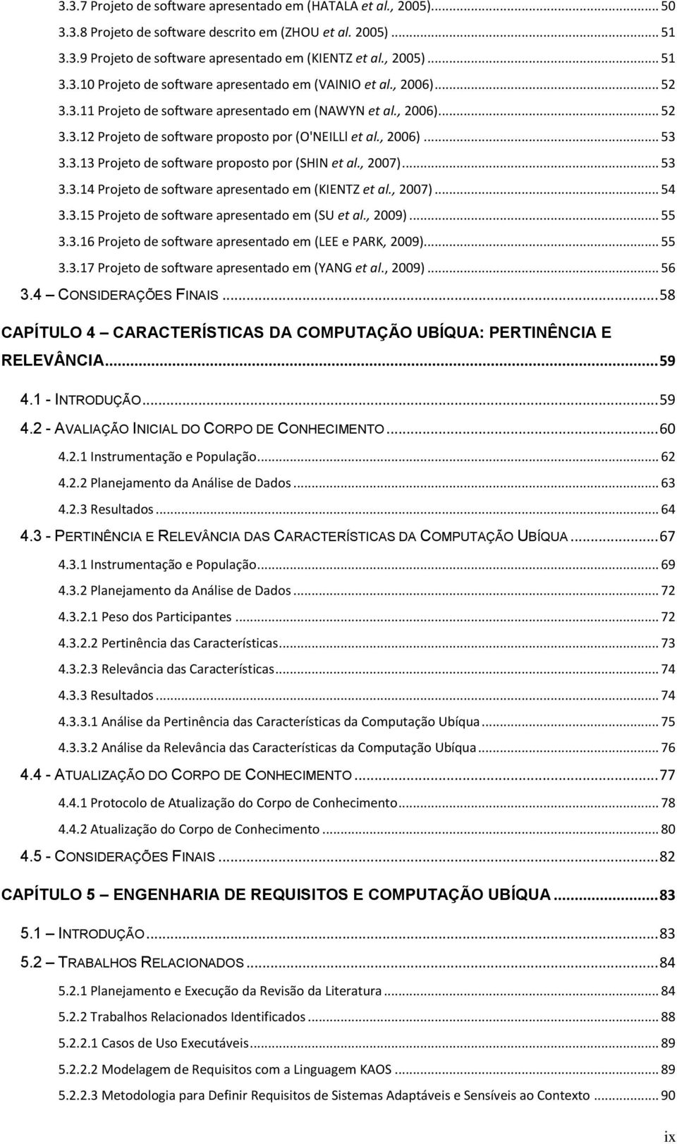 , 2007)... 53 3.3.14 Projeto de software apresentado em (KIENTZ et al., 2007)... 54 3.3.15 Projeto de software apresentado em (SU et al., 2009)... 55 3.3.16 Projeto de software apresentado em (LEE e PARK, 2009).