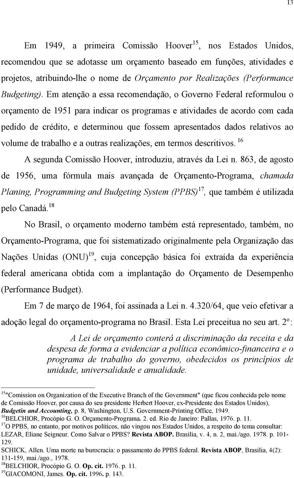 Em atenção a essa recomendação, o Governo Federal reformulou o orçamento de 1951 para indicar os programas e atividades de acordo com cada pedido de crédito, e determinou que fossem apresentados