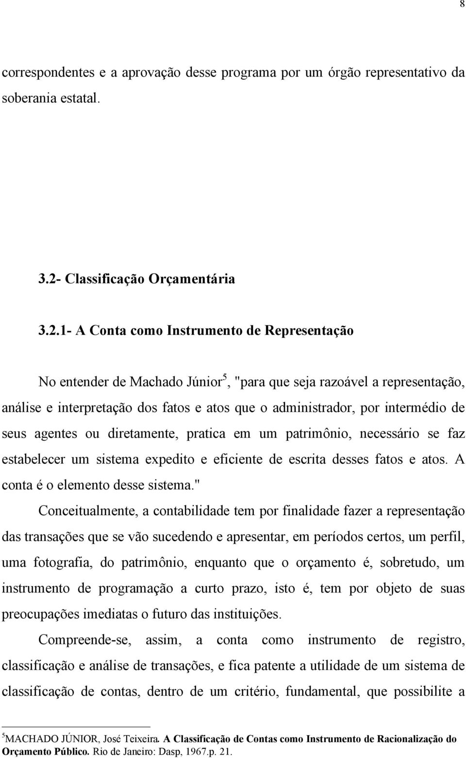 1- A Conta como Instrumento de Representação No entender de Machado Júnior 5, "para que seja razoável a representação, análise e interpretação dos fatos e atos que o administrador, por intermédio de