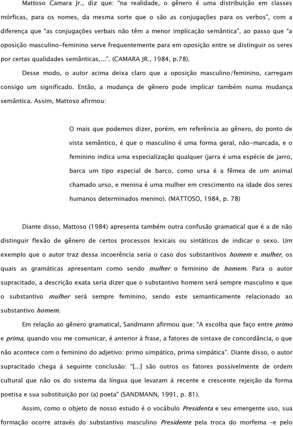 menor implicação semântica, ao passo que a oposição masculino-feminino serve frequentemente para em oposição entre se distinguir os seres por certas qualidades semânticas,.... (CAMARA JR., 1984, p.