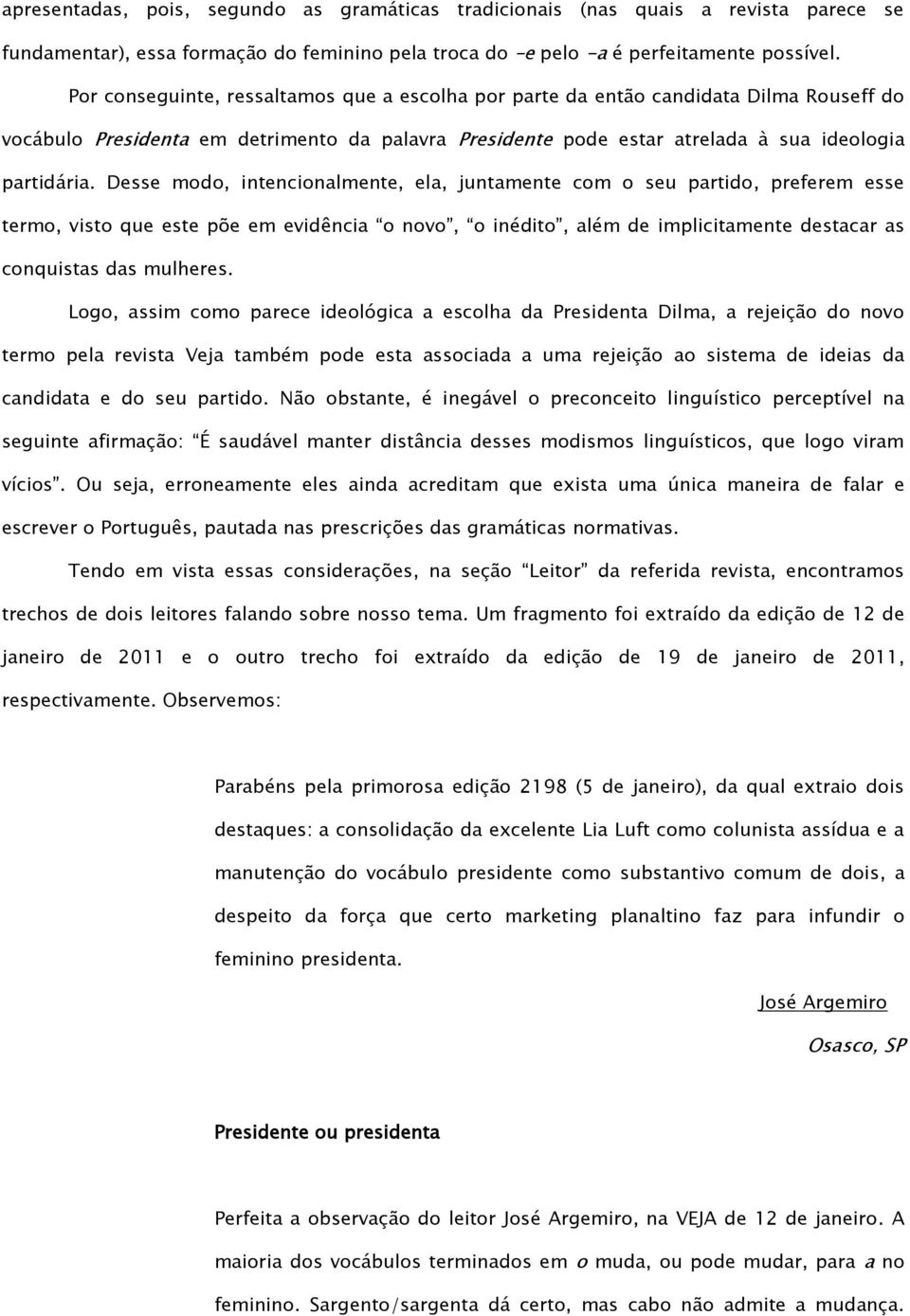 Desse modo, intencionalmente, ela, juntamente com o seu partido, preferem esse termo, visto que este põe em evidência o novo, o inédito, além de implicitamente destacar as conquistas das mulheres.