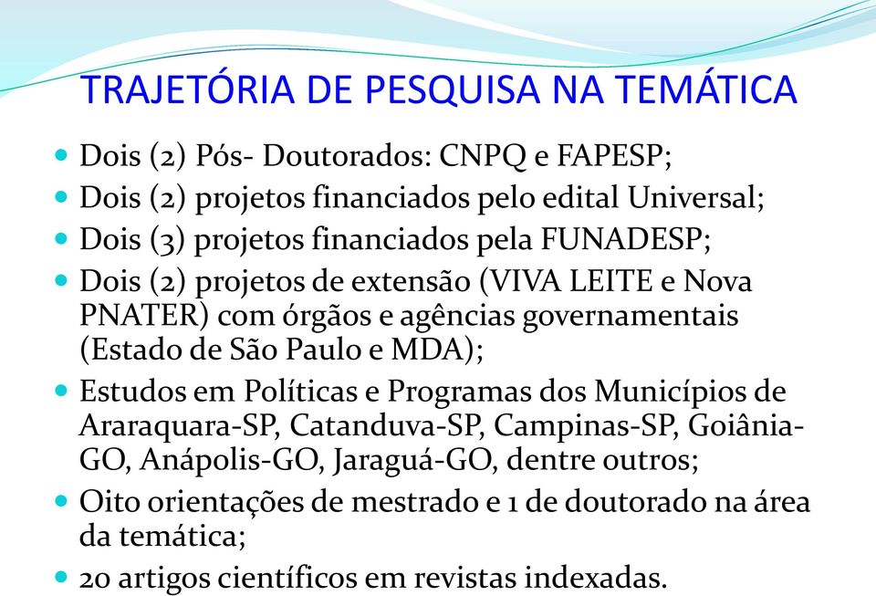 de São Paulo e MDA); Estudos em Políticas e Programas dos Municípios de Araraquara-SP, Catanduva-SP, Campinas-SP, Goiânia- GO,