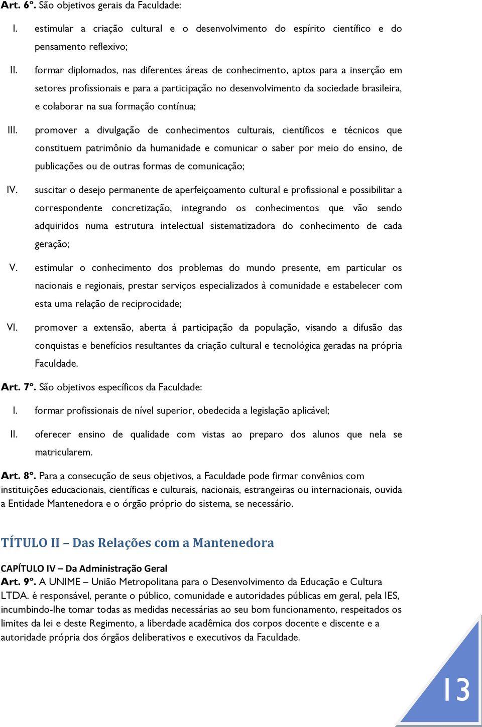 contínua; promover a divulgação de conhecimentos culturais, científicos e técnicos que constituem patrimônio da humanidade e comunicar o saber por meio do ensino, de publicações ou de outras formas