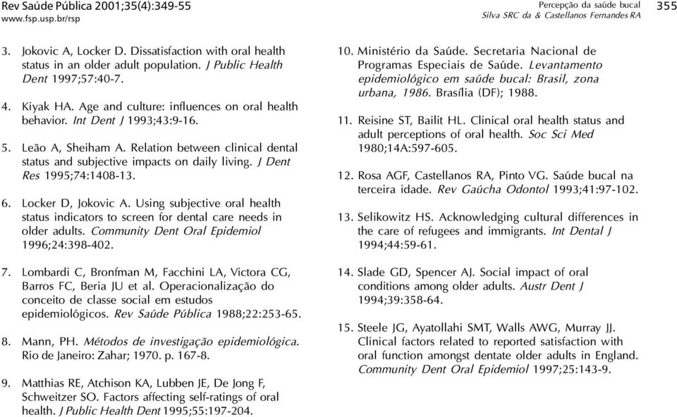 J Dent Res 1995;74:1408-13. 6. Locker D, Jokovic A. Using subjective oral health status indicators to screen for dental care needs in older adults. Community Dent Oral Epidemiol 1996;24:398-402. 7.