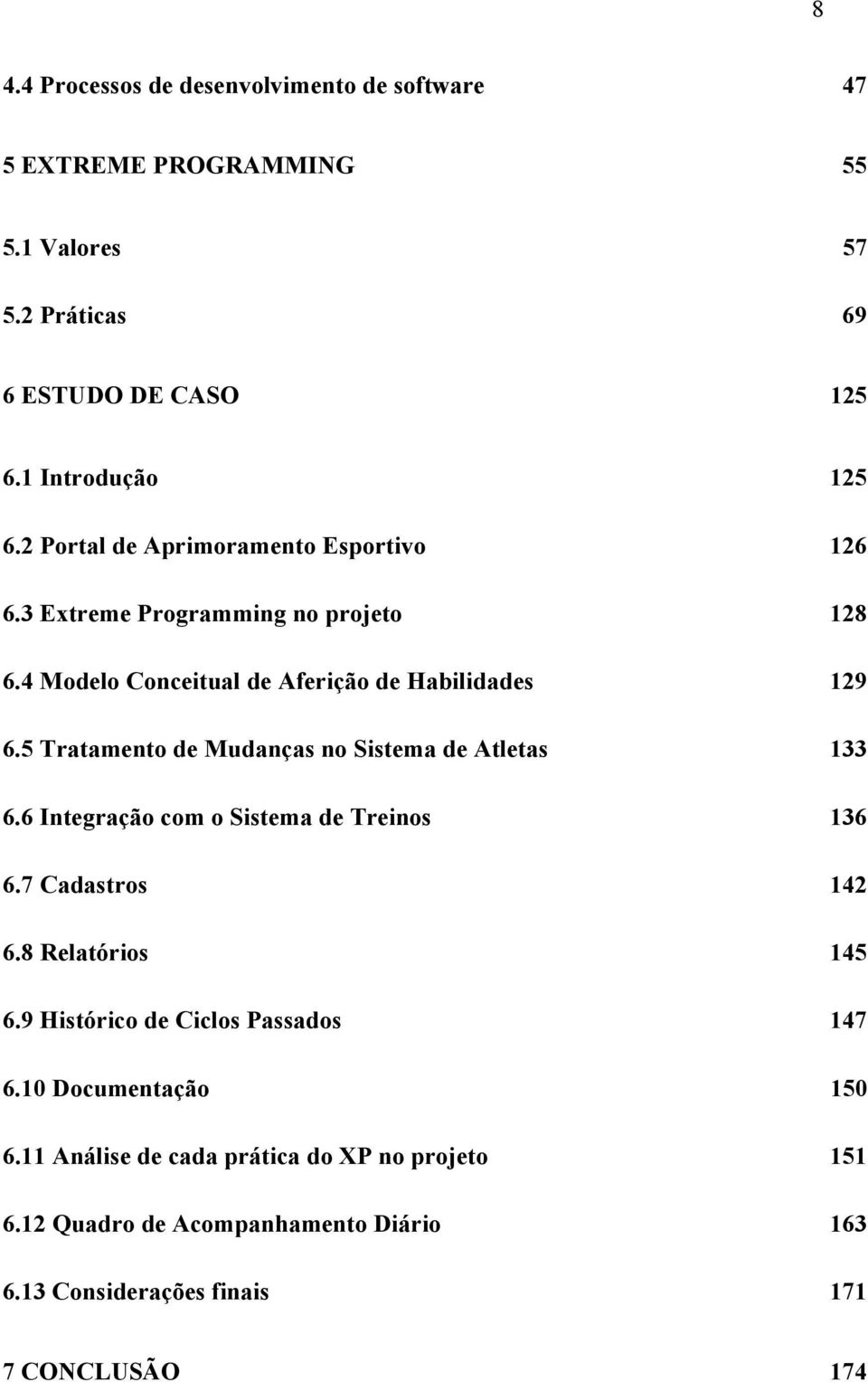 5 Tratamento de Mudanças no Sistema de Atletas 133 6.6 Integração com o Sistema de Treinos 136 6.7 Cadastros 142 6.8 Relatórios 145 6.