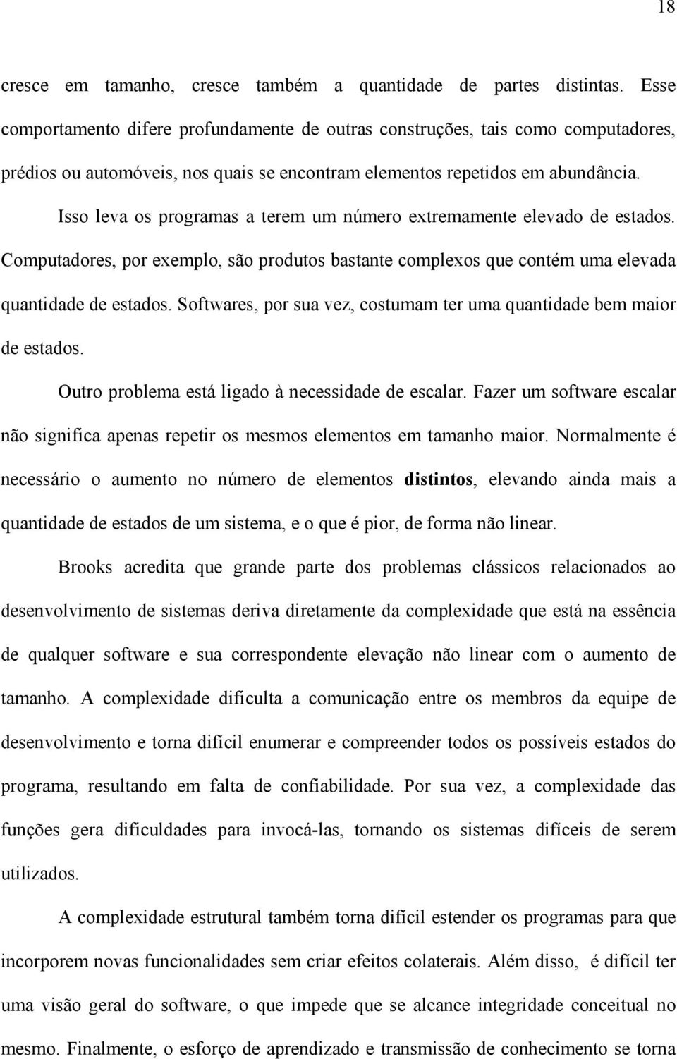 Isso leva os programas a terem um número extremamente elevado de estados. Computadores, por exemplo, são produtos bastante complexos que contém uma elevada quantidade de estados.