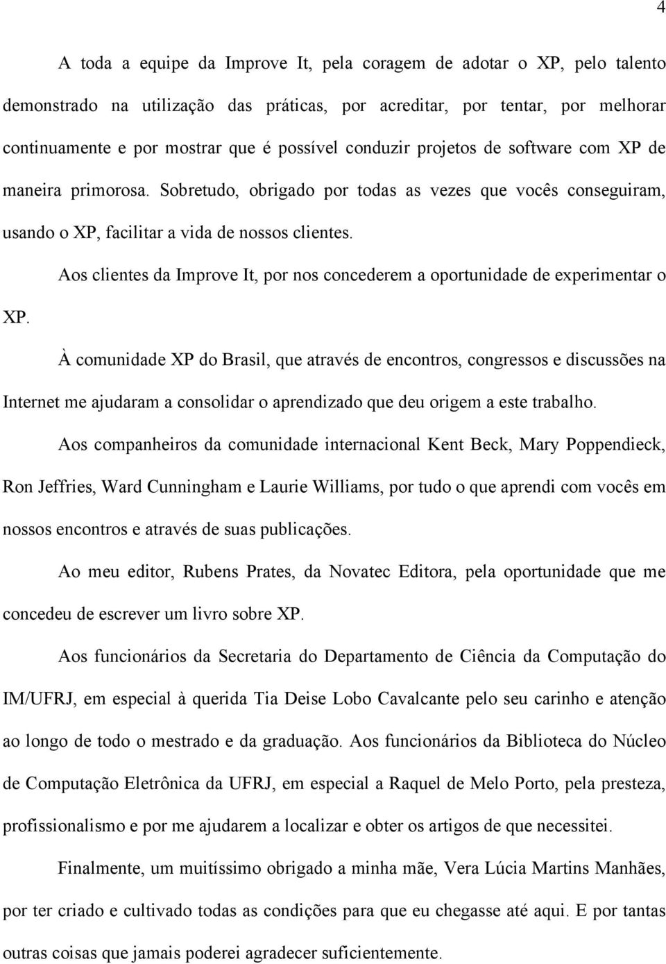 Aos clientes da Improve It, por nos concederem a oportunidade de experimentar o XP.