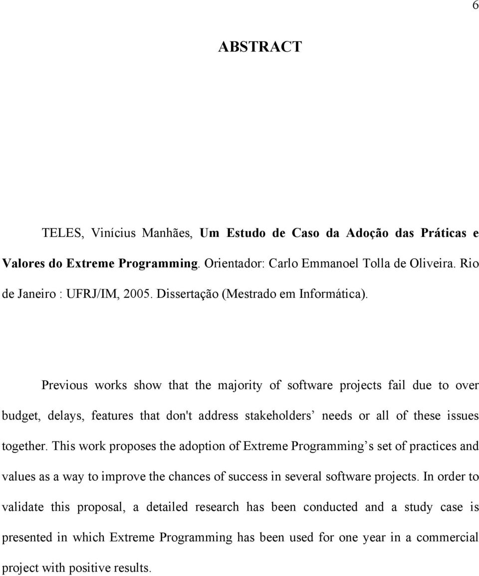 Previous works show that the majority of software projects fail due to over budget, delays, features that don't address stakeholders needs or all of these issues together.