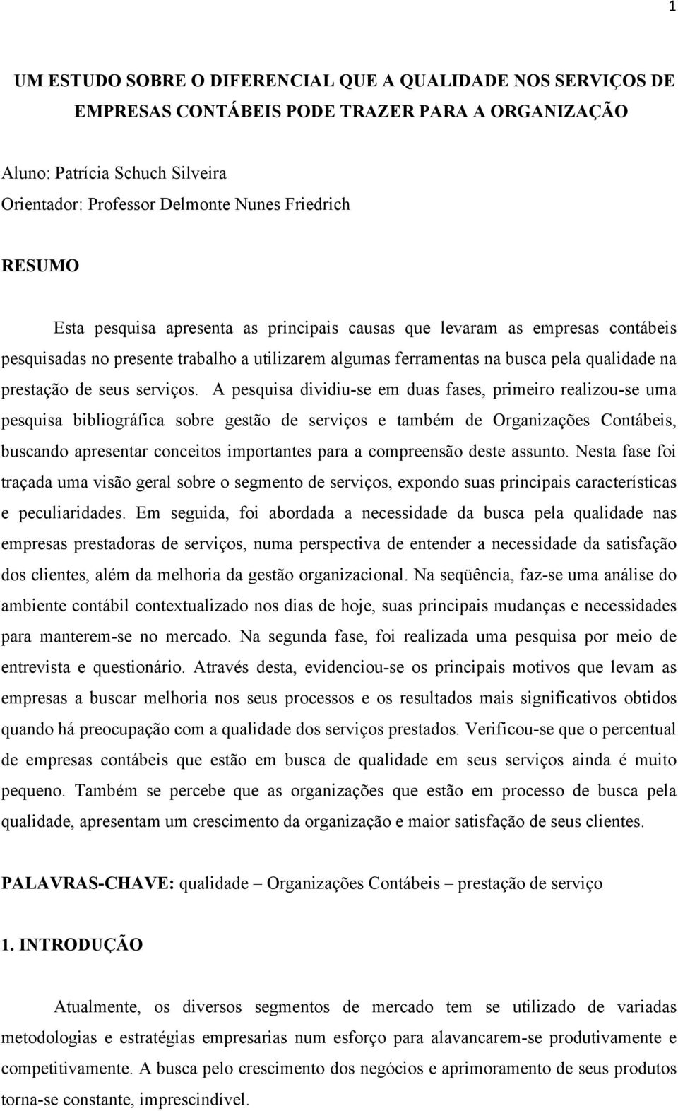 A pesquisa dividiu-se em duas fases, primeiro realizou-se uma pesquisa bibliográfica sobre gestão de serviços e também de Organizações Contábeis, buscando apresentar conceitos importantes para a