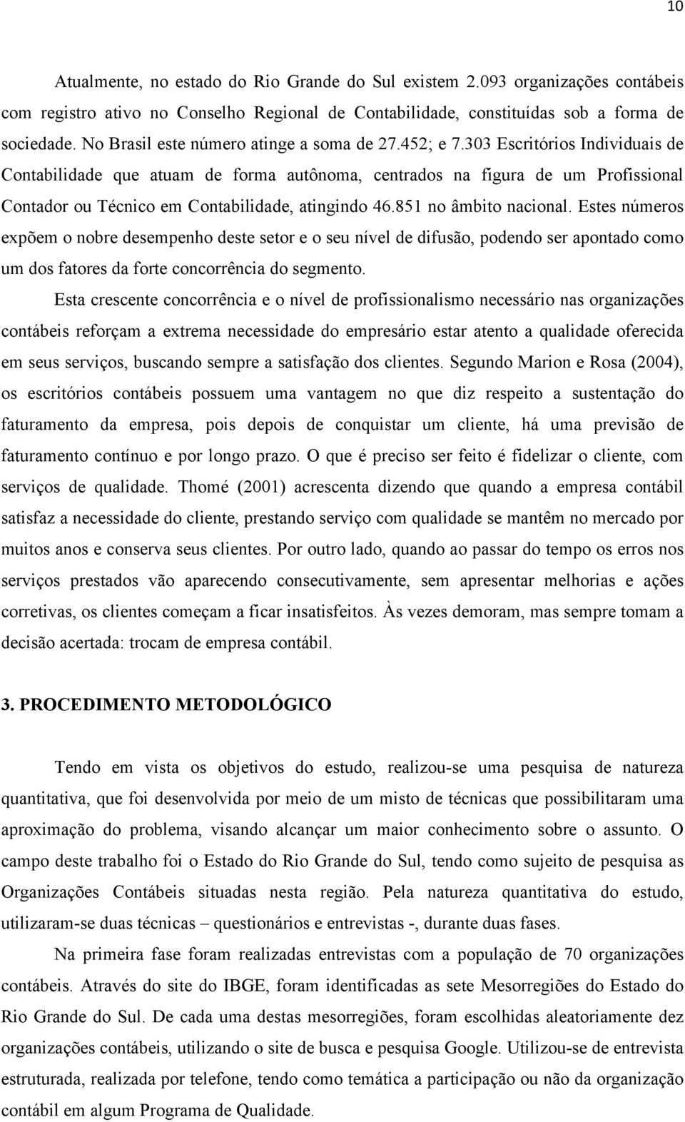 303 Escritórios Individuais de Contabilidade que atuam de forma autônoma, centrados na figura de um Profissional Contador ou Técnico em Contabilidade, atingindo 46.851 no âmbito nacional.