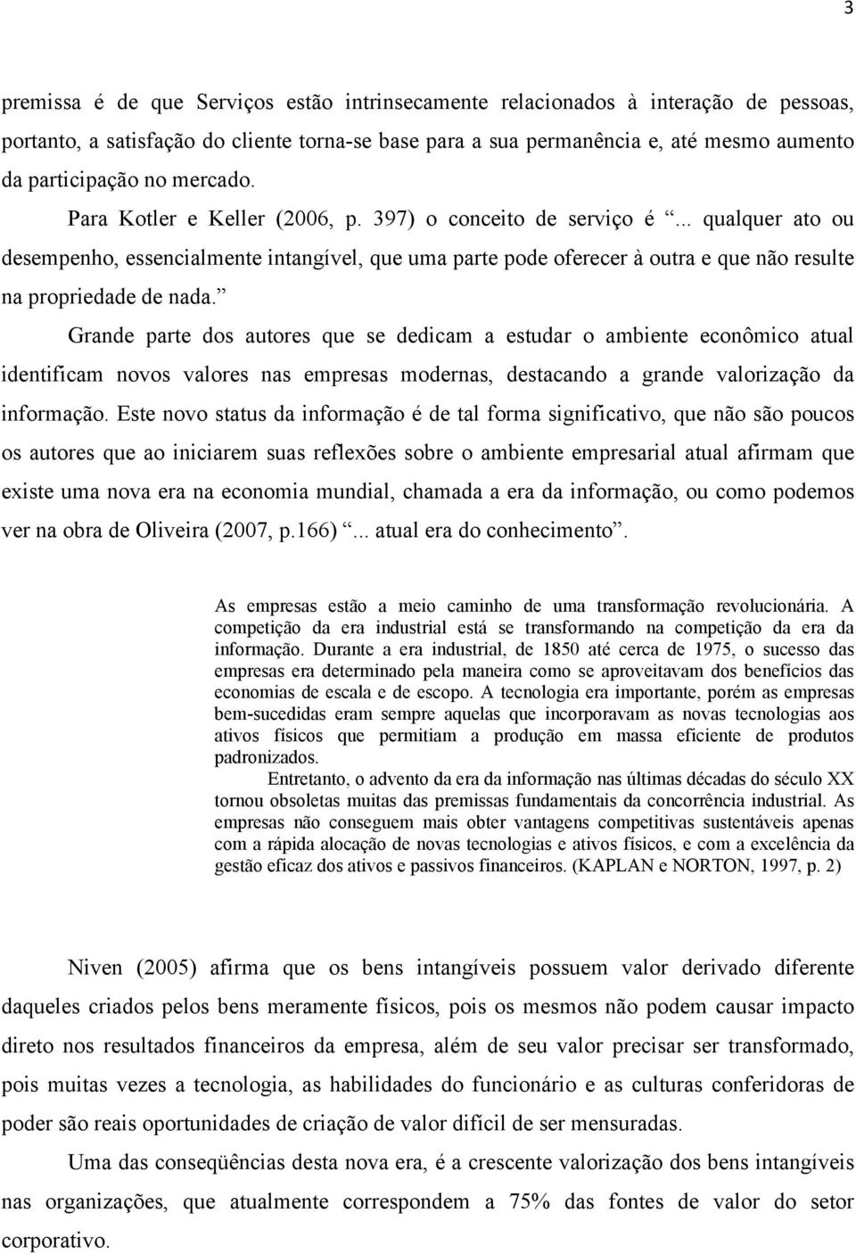 .. qualquer ato ou desempenho, essencialmente intangível, que uma parte pode oferecer à outra e que não resulte na propriedade de nada.