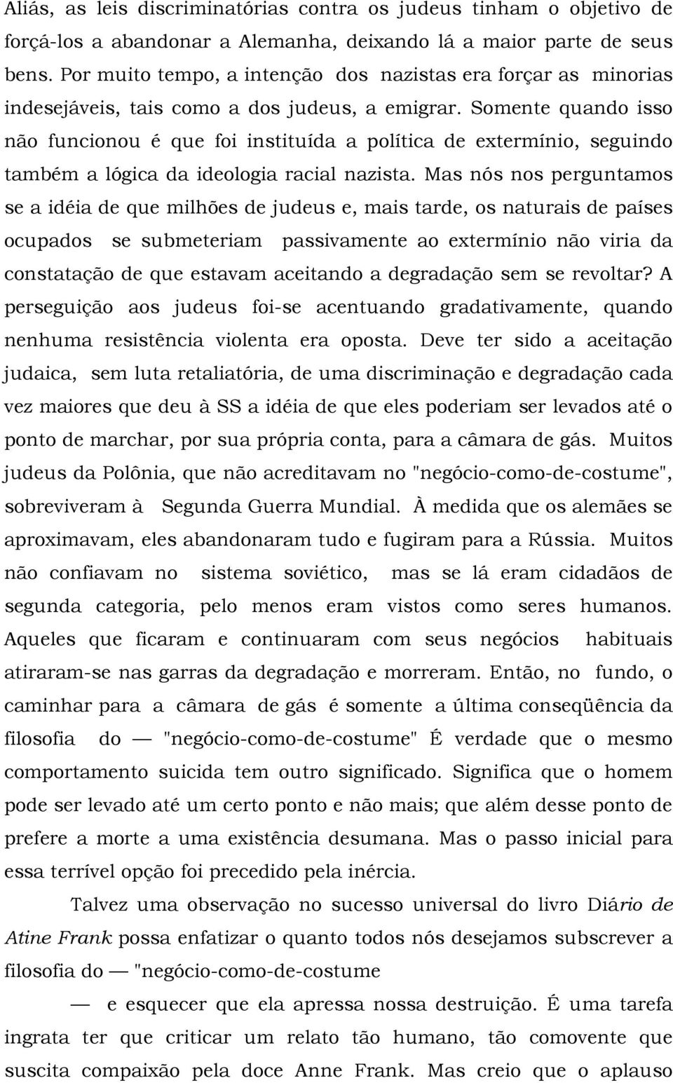 Somente quando isso não funcionou é que foi instituída a política de extermínio, seguindo também a lógica da ideologia racial nazista.