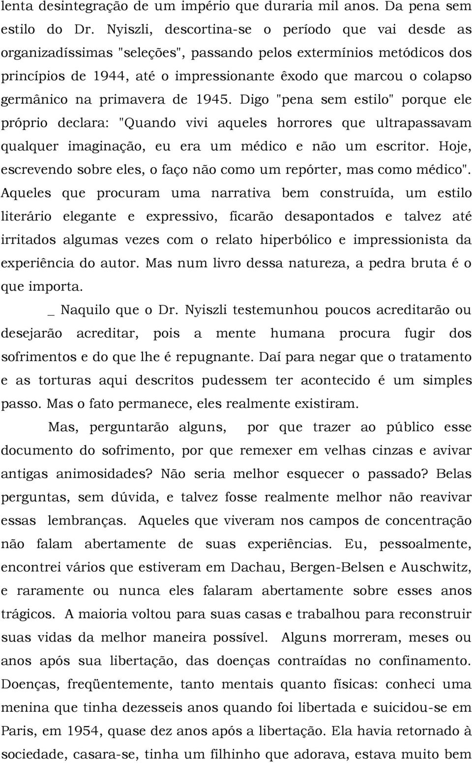 na primavera de 1945. Digo "pena sem estilo" porque ele próprio declara: "Quando vivi aqueles horrores que ultrapassavam qualquer imaginação, eu era um médico e não um escritor.