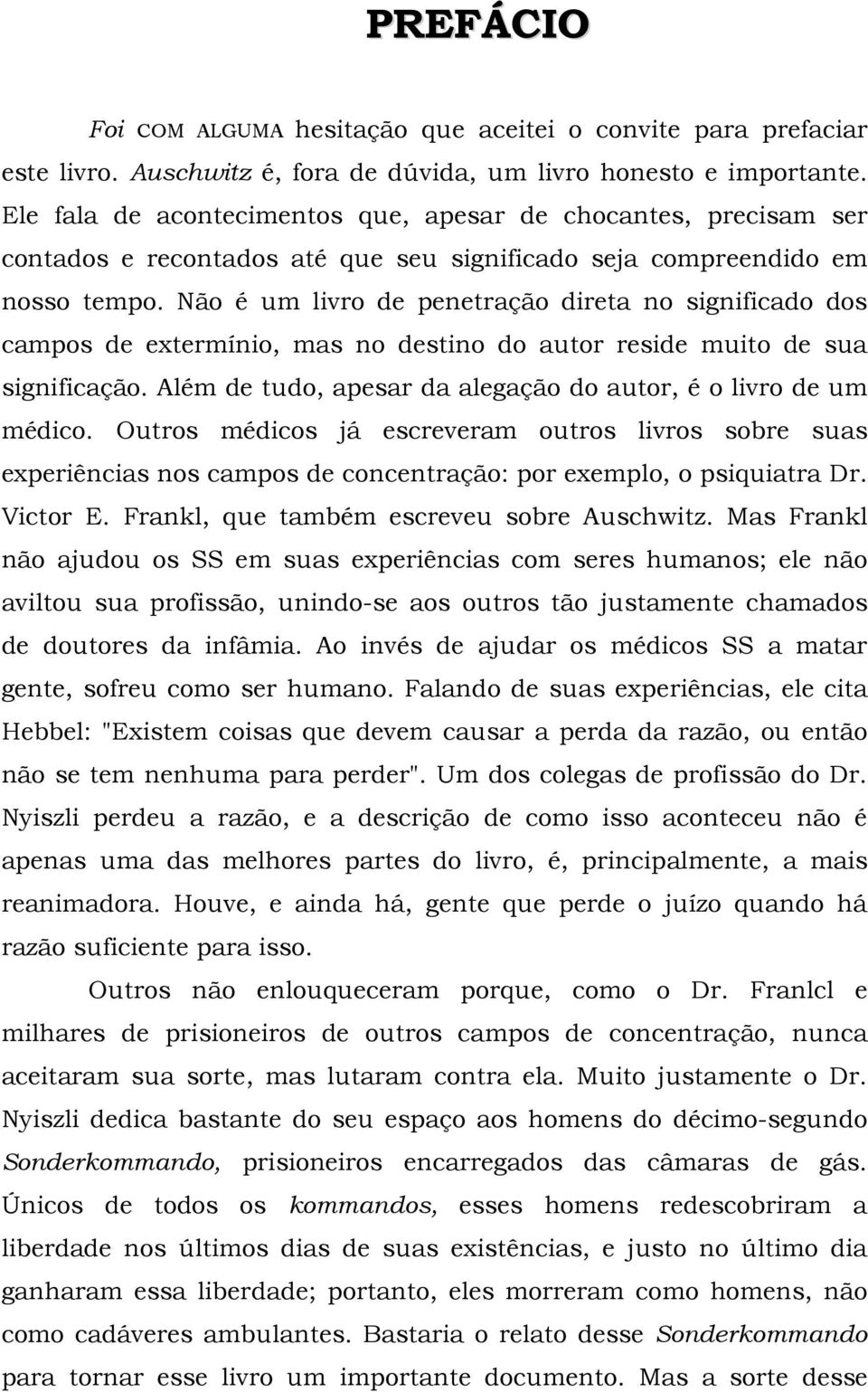 Não é um livro de penetração direta no significado dos campos de extermínio, mas no destino do autor reside muito de sua significação.