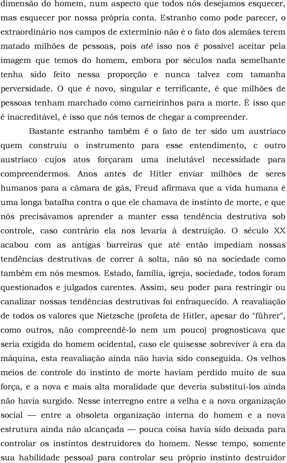 embora por séculos nada semelhante tenha sido feito nessa proporção e nunca talvez com tamanha perversidade.