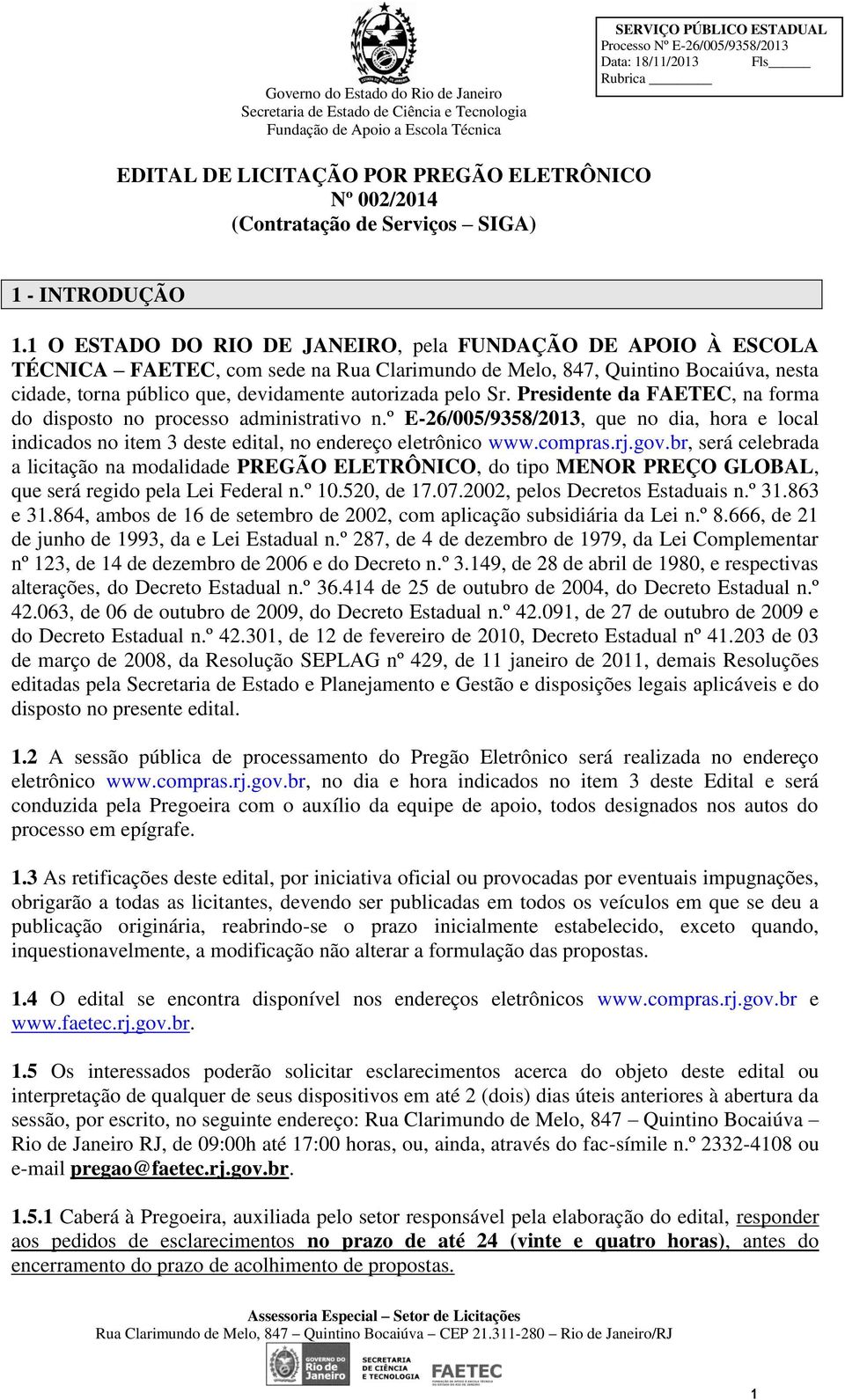 Sr. Presidente da FAETEC, na forma do disposto no processo administrativo n.º E-26/005/9358/2013, que no dia, hora e local indicados no item 3 deste edital, no endereço eletrônico www.compras.rj.gov.