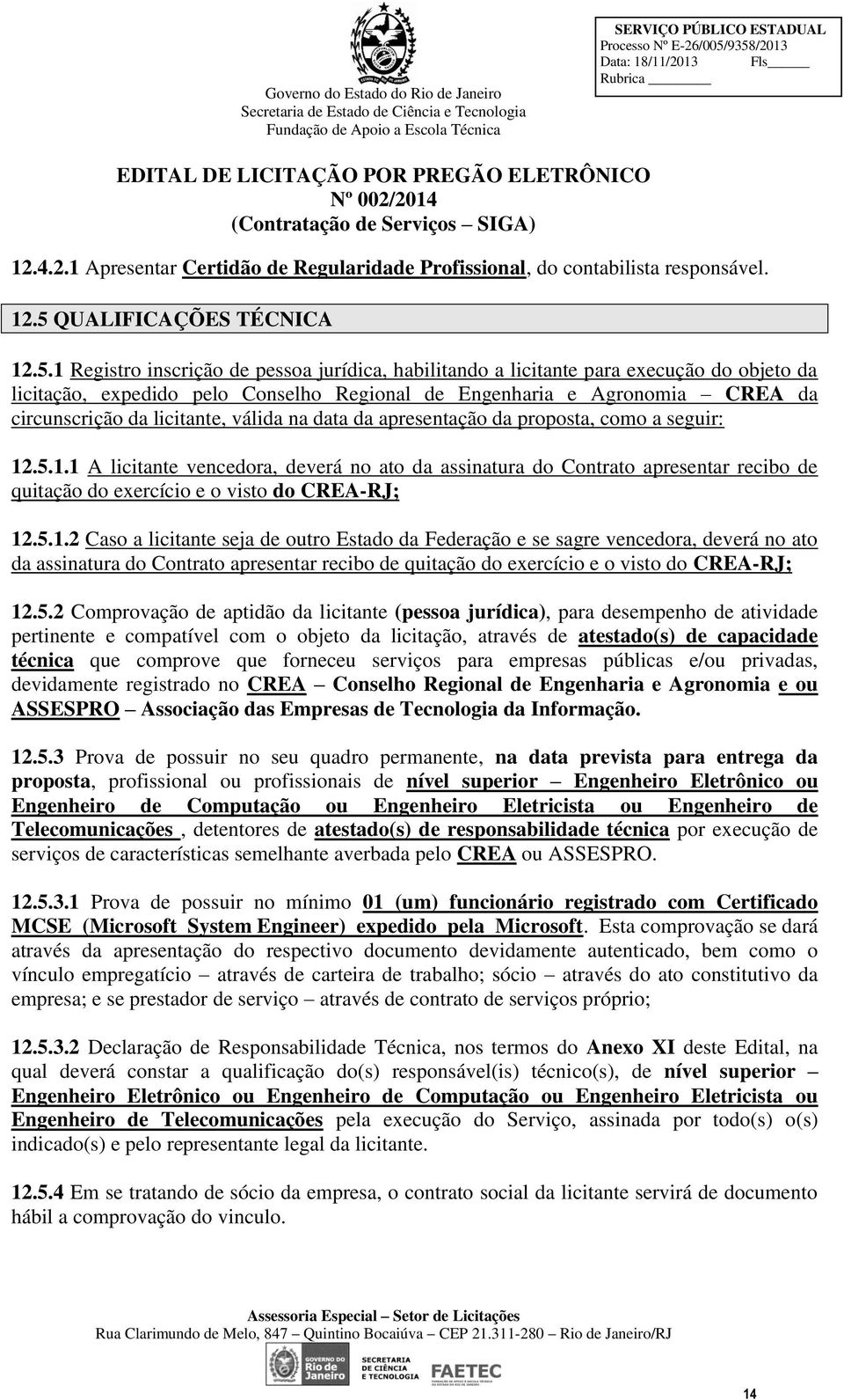 válida na data da apresentação da proposta, como a seguir: 12.5.1.1 A licitante vencedora, deverá no ato da assinatura do Contrato apresentar recibo de quitação do exercício e o visto do CREA-RJ; 12.