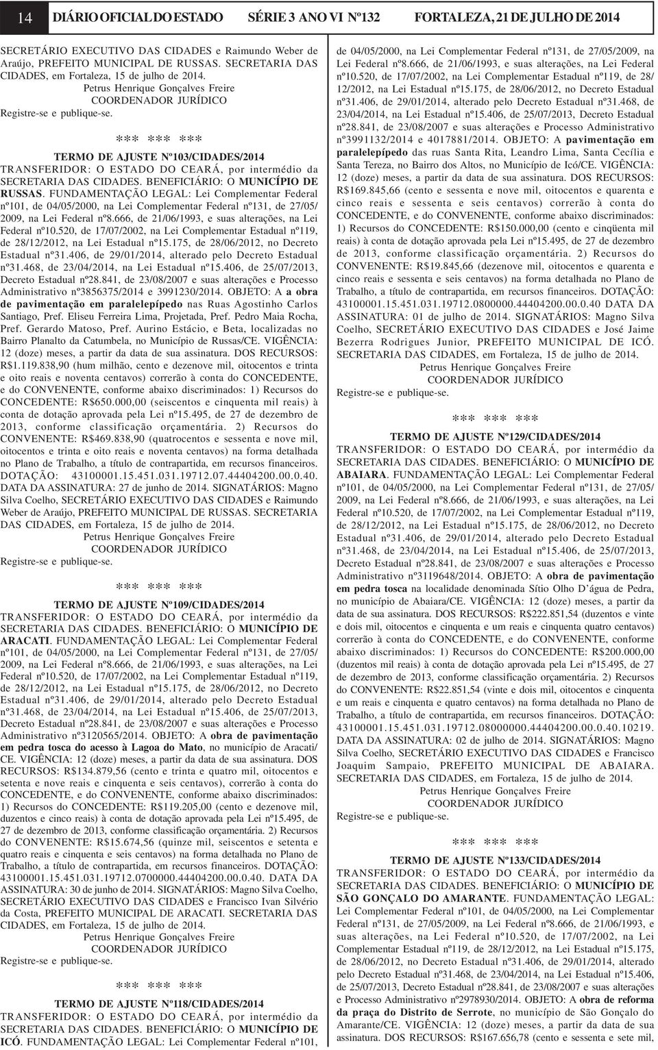 Petrus Henrique Gonçalves Freire COORDENADOR JURÍDICO TERMO DE AJUSTE Nº103/CIDADES/2014 TRANSFERIDOR: O ESTADO DO CEARÁ, por intermédio da SECRETARIA DAS CIDADES. BENEFICIÁRIO: O MUNICÍPIO DE RUSSAS.